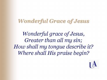 Wonderful Grace of Jesus Wonderful grace of Jesus, Greater than all my sin How shall my tongue descr