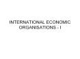 INTERNATIONAL ECONOMIC ORGANISATIONS - I PowerPoint PPT Presentation