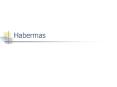 Habermas PowerPoint PPT Presentation
