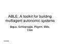ABLE: A toolkit for building multiagent autonomic systems PowerPoint PPT Presentation