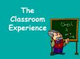 The Classroom Experience PowerPoint PPT Presentation