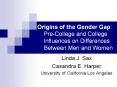 Origins of the Gender Gap:    Pre-College and College    Influences on Differences   Between Men and Women PowerPoint PPT Presentation