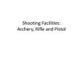 Shooting Facilities: Archery, Rifle and Pistol PowerPoint PPT Presentation
