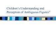 Childrens Understanding and Perception of Ambiguous Figures
