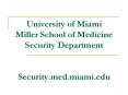 University of Miami Miller School of Medicine Security Department Security'med'miami'edu PowerPoint PPT Presentation