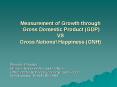 Measurement of Growth through Gross Domestic Product GDP VS Gross National Happiness GNH PowerPoint PPT Presentation