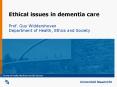 Ethical issues in dementia care Prof' Guy Widdershoven Department of Health, Ethics and Society PowerPoint PPT Presentation
