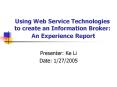 Using Web Service Technologies to create an Information Broker: An Experience Report PowerPoint PPT Presentation