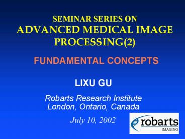 SEMINAR SERIES ON ADVANCED MEDICAL IMAGE PROCESSING2 FUNDAMENTAL CONCEPTS