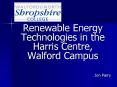Renewable Energy Technologies in the Harris Centre, Walford Campus PowerPoint PPT Presentation