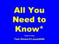All%20You%20Need%20to%20Know*%20*more%20or%20less%20Tom%20Peters/21June2006 PowerPoint PPT Presentation