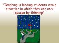 Teaching is leading students into a situation in which they can only escape by thinking PowerPoint PPT Presentation
