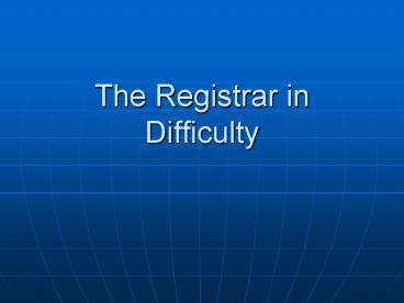 The Registrar in Difficulty