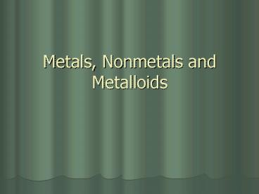Metals, Nonmetals and Metalloids