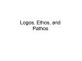 Logos, Ethos, and Pathos PowerPoint PPT Presentation