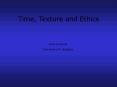 Time, Texture and Ethics PowerPoint PPT Presentation