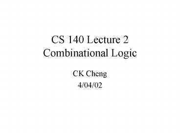 CS 140 Lecture 2 Combinational Logic