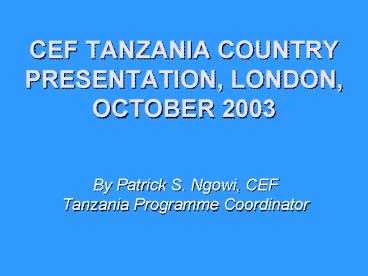 CEF TANZANIA COUNTRY PRESENTATION, LONDON, OCTOBER 2003