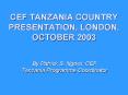 CEF TANZANIA COUNTRY PRESENTATION, LONDON, OCTOBER 2003 PowerPoint PPT Presentation