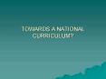 TOWARDS A NATIONAL CURRICULUM PowerPoint PPT Presentation