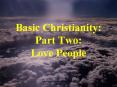Basic Christianity: Part Two: Love People PowerPoint PPT Presentation