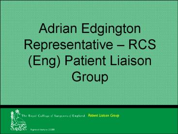 Adrian Edgington Representative RCS Eng Patient Liaison Group