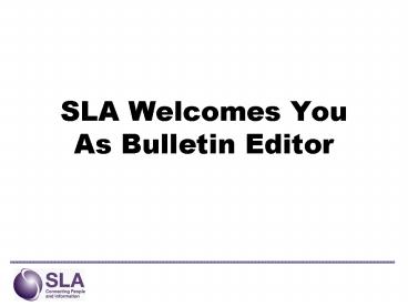SLA Welcomes You As Bulletin Editor
