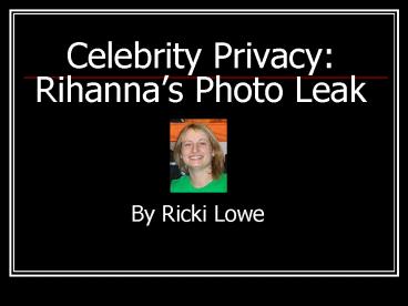 PPT – Celebrity Privacy: Rihannas Photo Leak PowerPoint presentation