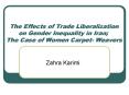 The Effects of Trade Liberalization on Gender Inequality in Iran The Case of Women Carpet Weavers PowerPoint PPT Presentation