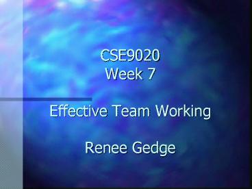 CSE9020 Week 7 Effective Team Working Renee Gedge