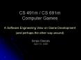 CS 491m CS 691m Computer Games A Software Engineering View on Game Development and perhaps the other PowerPoint PPT Presentation