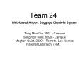 Team 24  Web-based Airport Baggage Check-in System   Tung Mou Ou, 3521 - Campus  SungWon Nam, 6920 - Campus  Meghan Quist, 2029  PowerPoint PPT Presentation