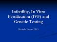 Infertility, In Vitro Fertilization IVF and Genetic Testing PowerPoint PPT Presentation