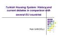 Turkish Housing System: History and current debates in comparison with several EU countries PowerPoint PPT Presentation