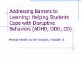 Addressing Barriers to Learning: Helping Students Cope with Disruptive Behaviors ADHD, ODD, CD PowerPoint PPT Presentation