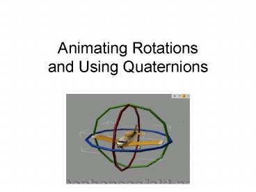 Animating Rotations and Using Quaternions