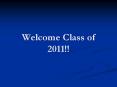 Welcome Class of 2011 PowerPoint PPT Presentation