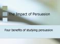 The Impact of Persuasion PowerPoint PPT Presentation
