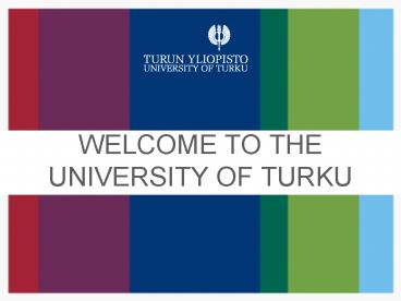 WELCOME TO THE UNIVERSITY OF TURKU