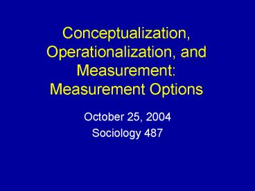 Conceptualization, Operationalization, and Measurement: Measurement Options