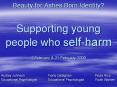 Beauty for Ashes Born Identity? Supporting young people who self-harm  7 February PowerPoint PPT Presentation