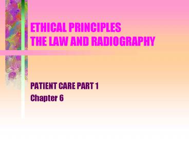 ETHICAL PRINCIPLES THE LAW AND RADIOGRAPHY