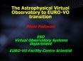 The Astrophysical Virtual Observatory to EURO-VO transition Paolo Padovani  ESO Virtual Observatory Systems Department EURO-VO Facility Centre Scientist PowerPoint PPT Presentation