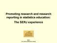 Promoting research and research reporting in statistics education: The SERJ experience PowerPoint PPT Presentation