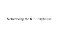 Networking the RPI Playhouse PowerPoint PPT Presentation