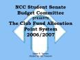 NCC Student Senate Budget Committee presents The Club Fund Allocation Point System 20062007 PowerPoint PPT Presentation