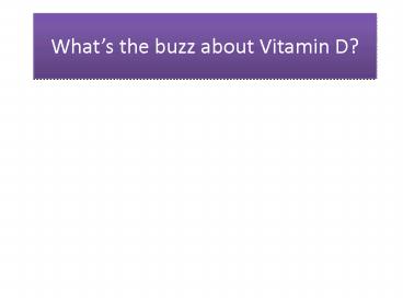 Whats the buzz about Vitamin D