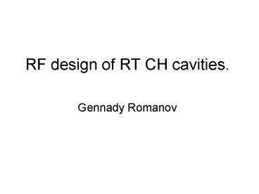 RF design of RT CH cavities.