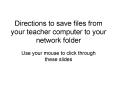 Directions to save files from your teacher computer to your network folder PowerPoint PPT Presentation