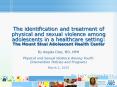 The identification and treatment of physical and sexual violence among adolescents in a healthcare setting: The Mount Sinai Adolescent Health Center PowerPoint PPT Presentation